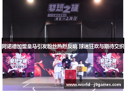 阿诺德加盟皇马引发粉丝热烈反响 球迷狂欢与期待交织 阿诺德加盟皇马引发粉丝热烈反响 球迷狂欢与期待交织